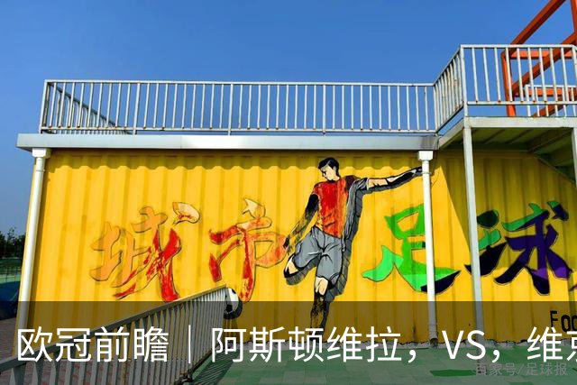 欧冠前瞻｜阿斯顿维拉，VS，维京：北欧欧冠黑马维京挑战两连胜维拉